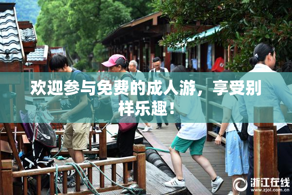 欢迎参与免费的成人游，享受别样乐趣！
