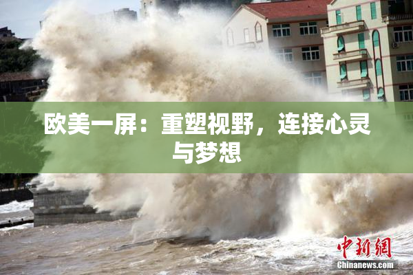 欧美一屏：重塑视野，连接心灵与梦想