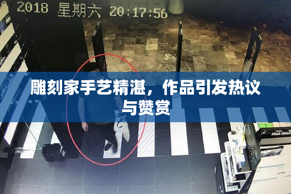 雕刻家手艺精湛，作品引发热议与赞赏