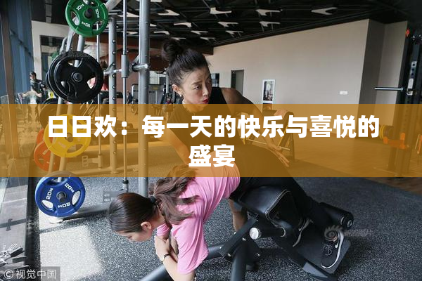 日日欢：每一天的快乐与喜悦的盛宴