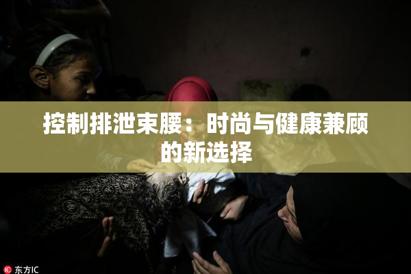 控制排泄束腰：时尚与健康兼顾的新选择
