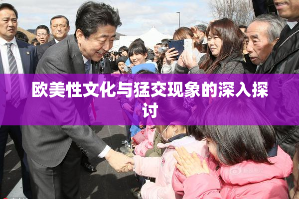 欧美性文化与猛交现象的深入探讨