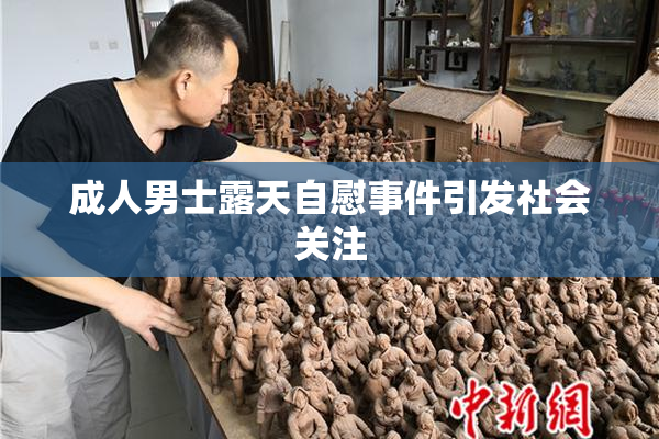 成人男士露天自慰事件引发社会关注