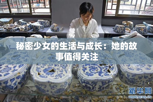 秘密少女的生活与成长：她的故事值得关注