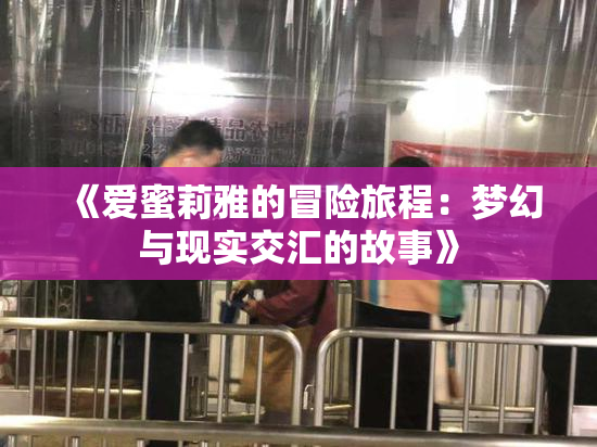 《爱蜜莉雅的冒险旅程：梦幻与现实交汇的故事》
