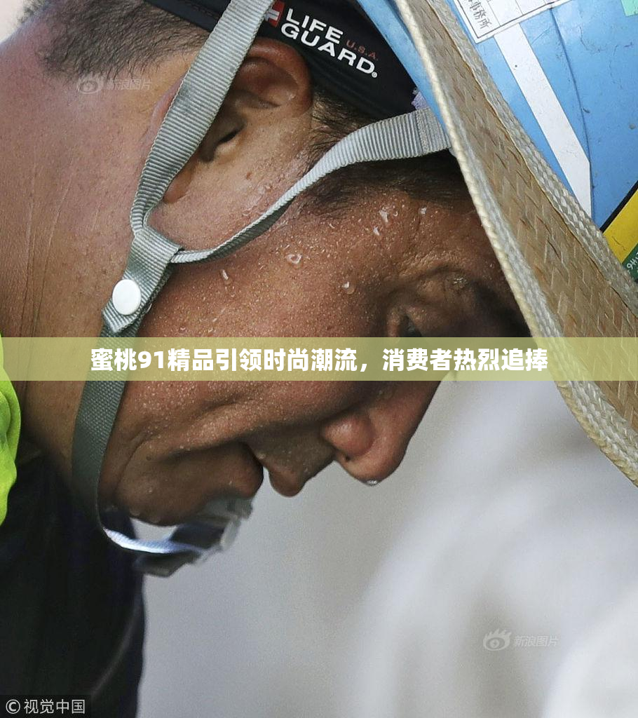 蜜桃91精品引领时尚潮流，消费者热烈追捧