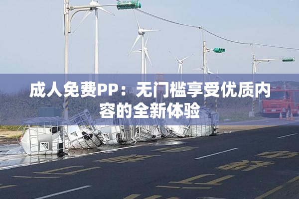 成人免费PP：无门槛享受优质内容的全新体验