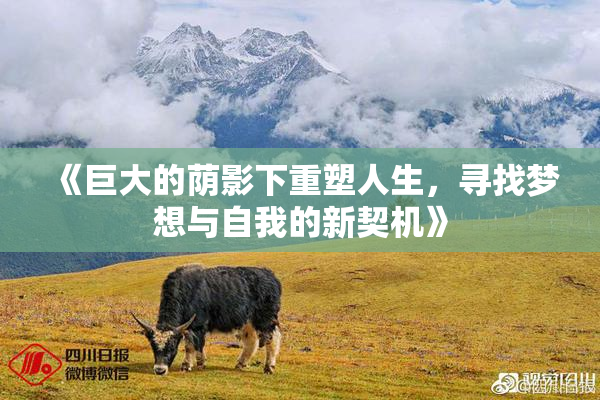 《巨大的荫影下重塑人生，寻找梦想与自我的新契机》