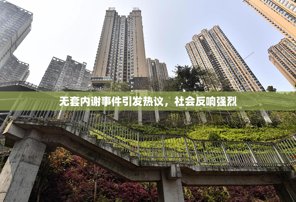 无套内谢事件引发热议，社会反响强烈