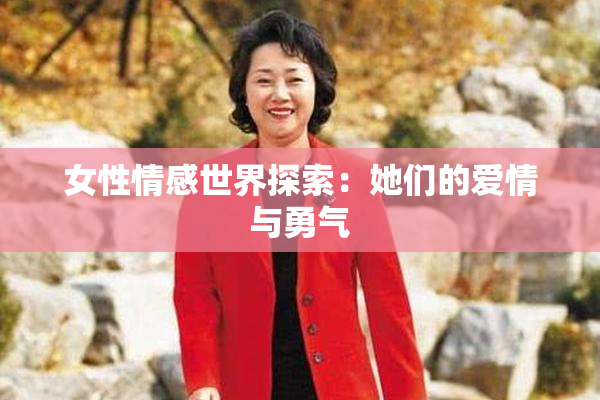 女性情感世界探索：她们的爱情与勇气