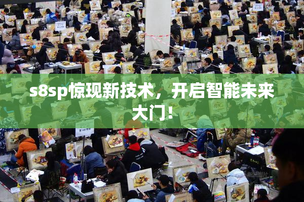 s8sp惊现新技术，开启智能未来大门！