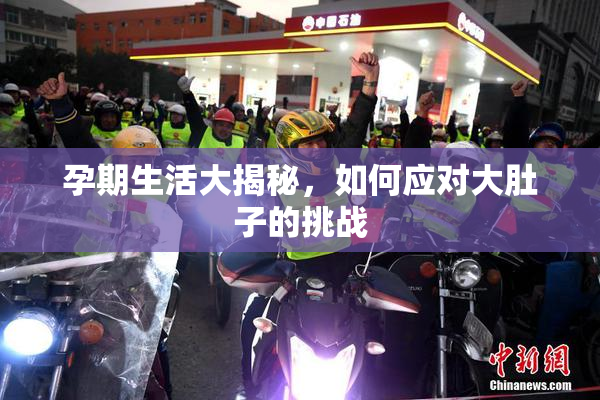 孕期生活大揭秘，如何应对大肚子的挑战