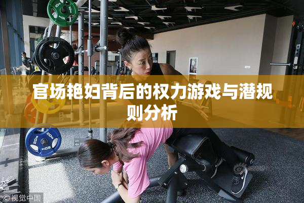 官场艳妇背后的权力游戏与潜规则分析