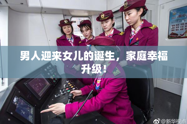 男人迎来女儿的诞生，家庭幸福升级！