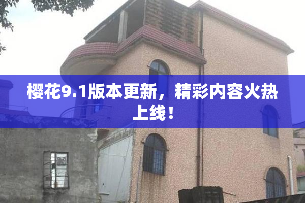 樱花9.1版本更新，精彩内容火热上线！