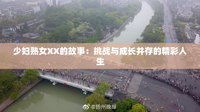 少妇熟女XX的故事：挑战与成长并存的精彩人生