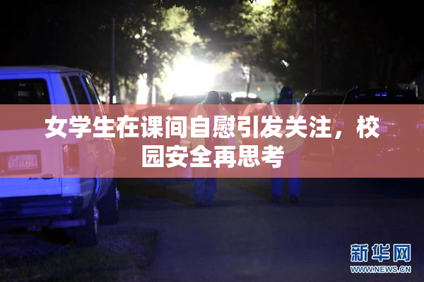 女学生在课间自慰引发关注，校园安全再思考