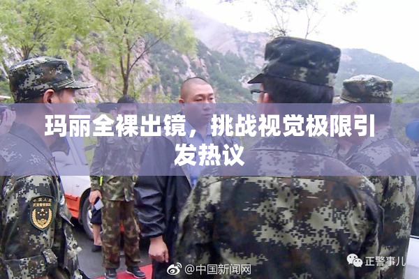 玛丽全裸出镜，挑战视觉极限引发热议