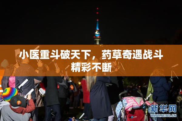 小医重斗破天下，药草奇遇战斗精彩不断