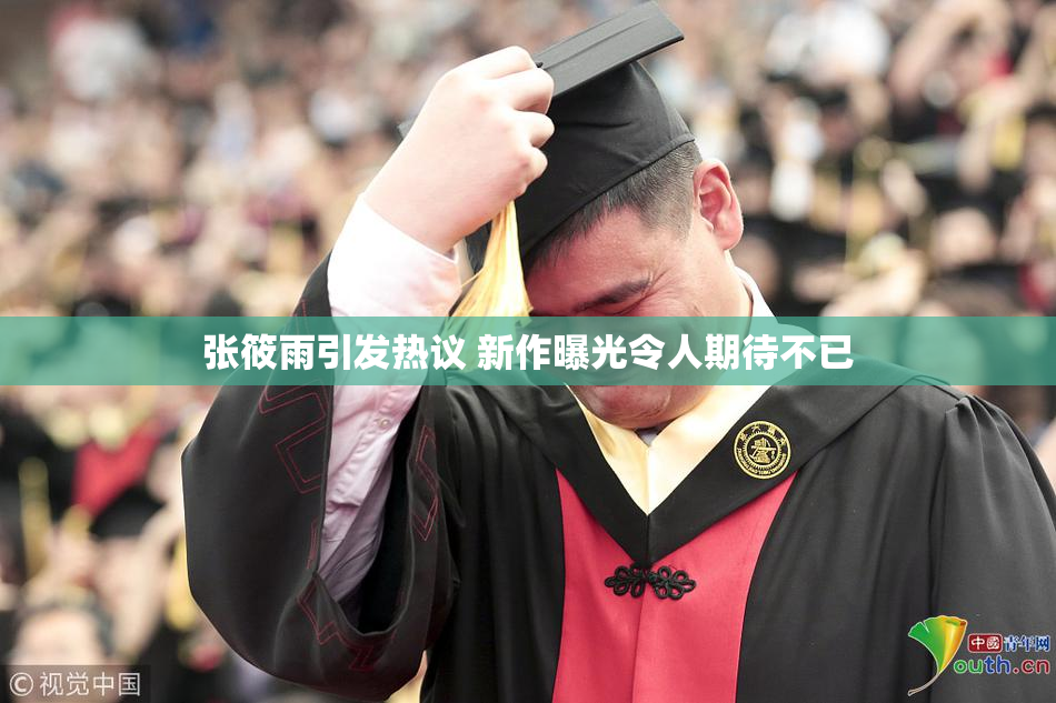 张筱雨引发热议 新作曝光令人期待不已
