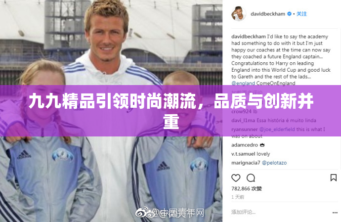 九九精品引领时尚潮流，品质与创新并重