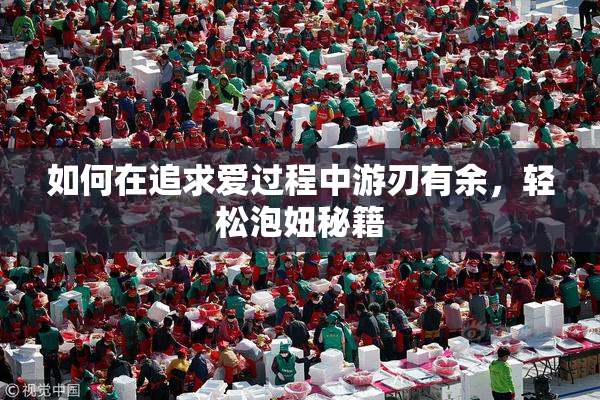 如何在追求爱过程中游刃有余，轻松泡妞秘籍