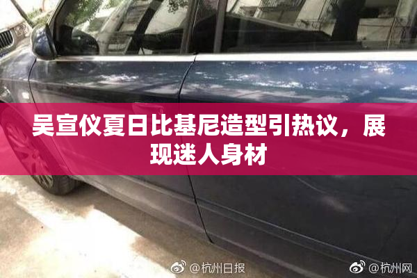 吴宣仪夏日比基尼造型引热议，展现迷人身材