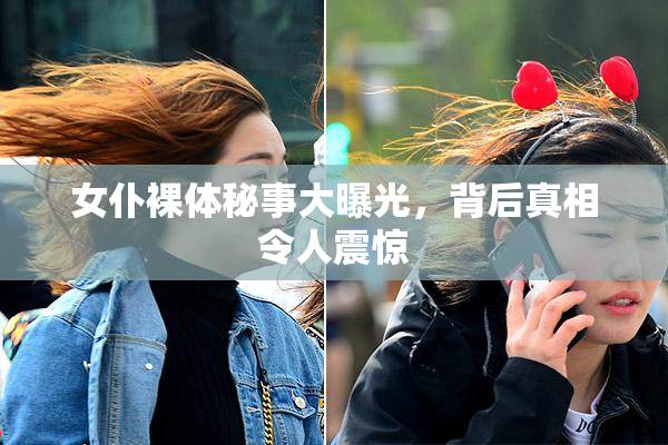 女仆裸体秘事大曝光，背后真相令人震惊