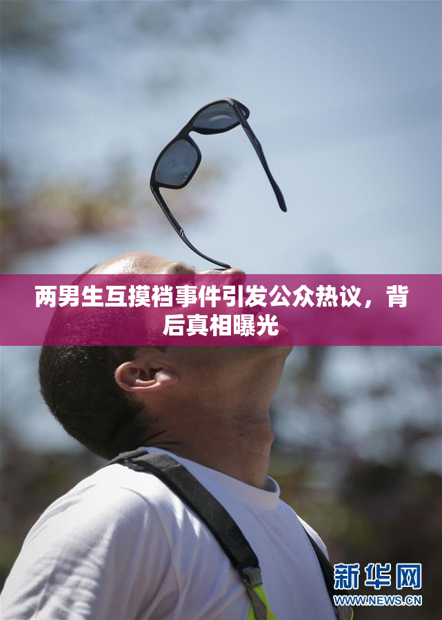 两男生互摸裆事件引发公众热议，背后真相曝光