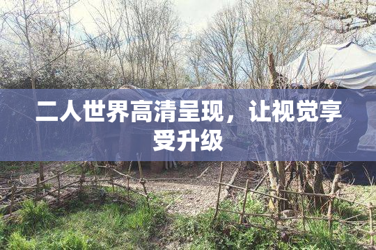 二人世界高清呈现，让视觉享受升级