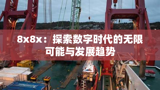 8x8x：探索数字时代的无限可能与发展趋势