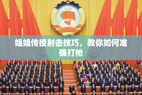 姐姐传授射击技巧，教你如何准确打枪