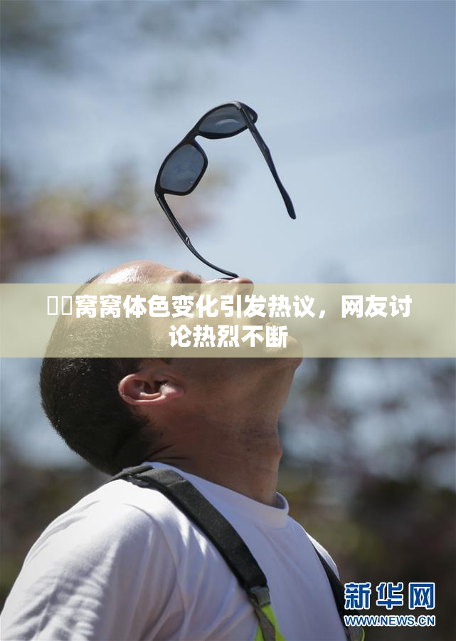 妺妺窝窝体色变化引发热议，网友讨论热烈不断