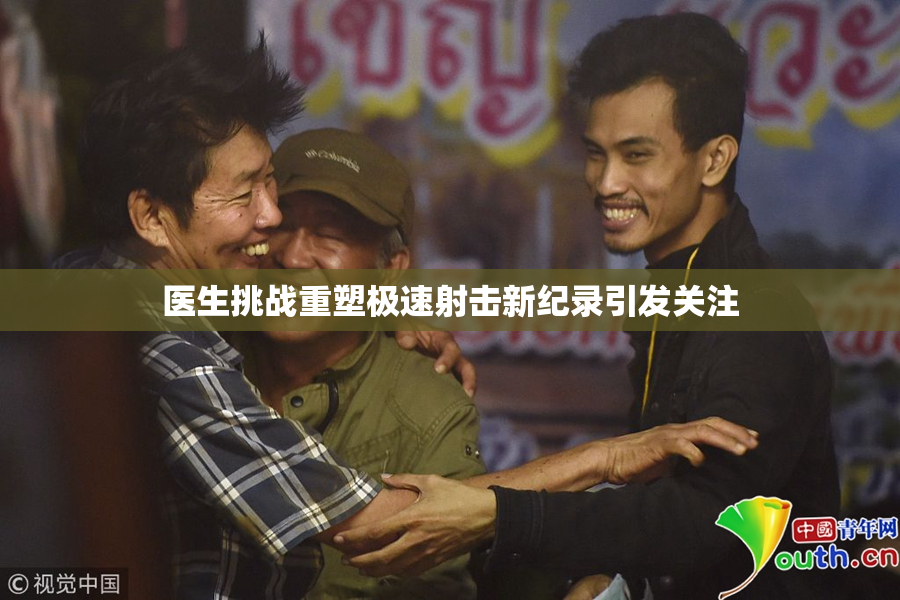 医生挑战重塑极速射击新纪录引发关注