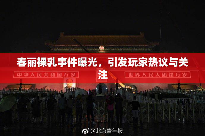 春丽裸乳事件曝光，引发玩家热议与关注