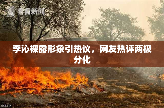 李沁裸露形象引热议，网友热评两极分化