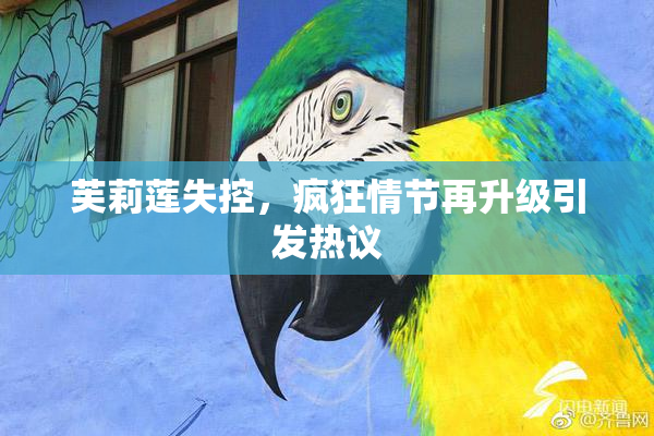 芙莉莲失控，疯狂情节再升级引发热议