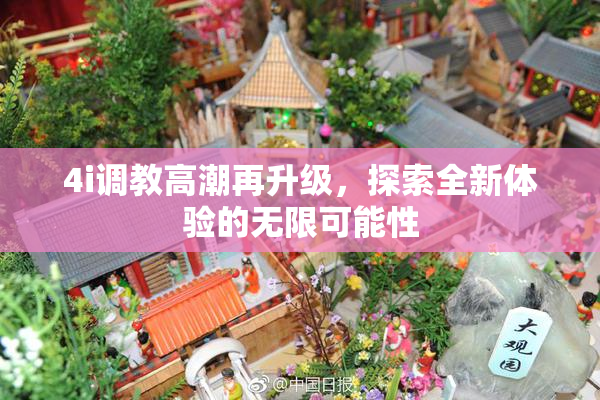 4i调教高潮再升级，探索全新体验的无限可能性