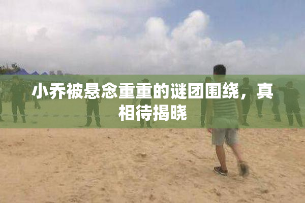 小乔被悬念重重的谜团围绕，真相待揭晓
