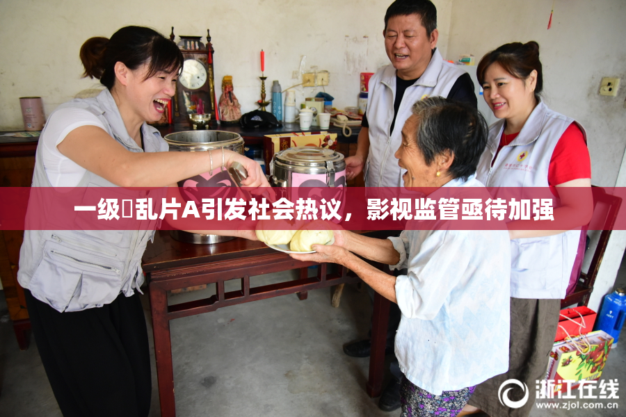 一级婬乱片A引发社会热议，影视监管亟待加强