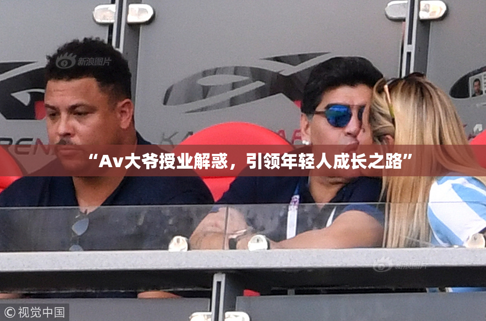 “Av大爷授业解惑，引领年轻人成长之路”