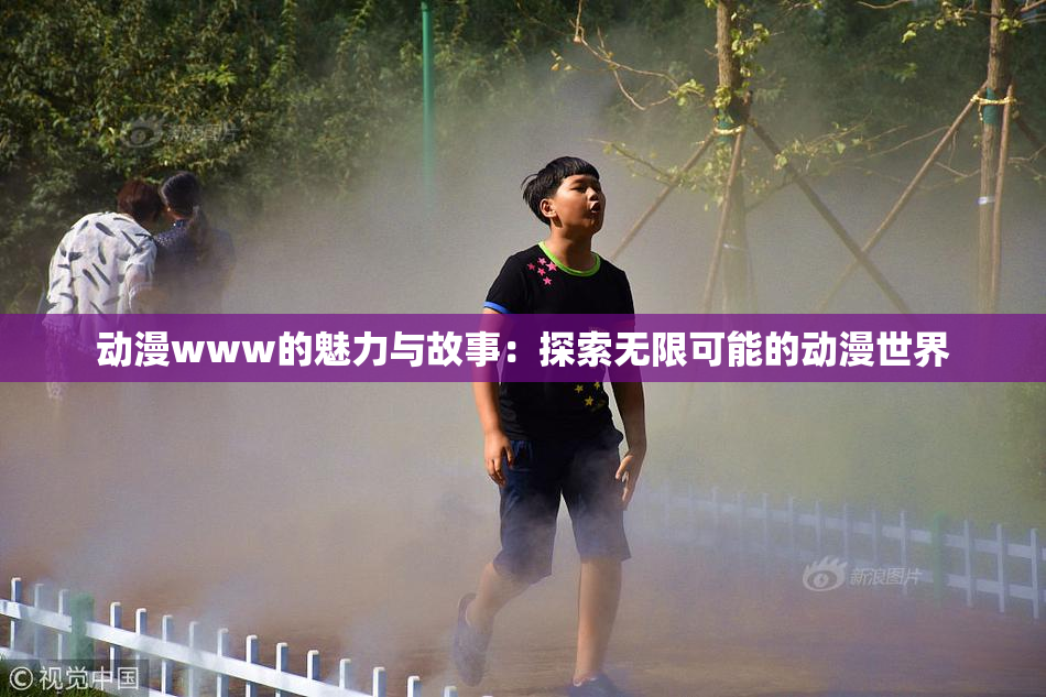 动漫www的魅力与故事：探索无限可能的动漫世界