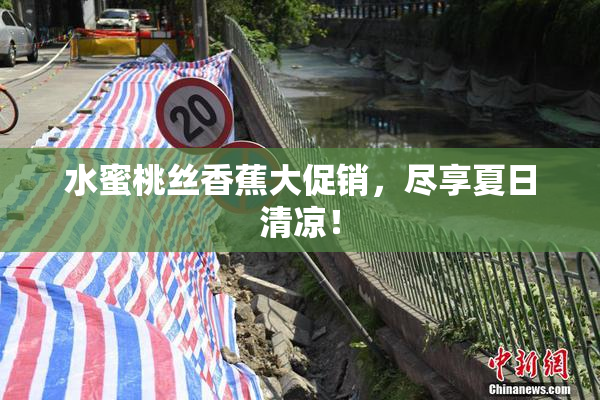 水蜜桃丝香蕉大促销，尽享夏日清凉！