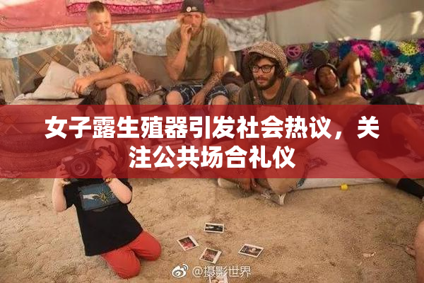 女子露生殖器引发社会热议，关注公共场合礼仪