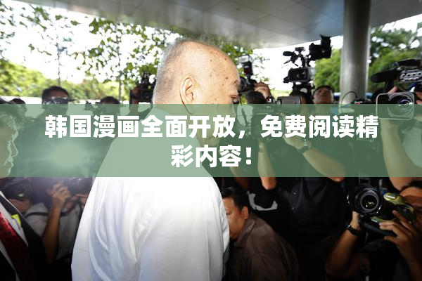 韩国漫画全面开放，免费阅读精彩内容！
