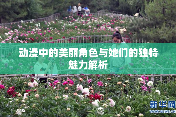 动漫中的美丽角色与她们的独特魅力解析
