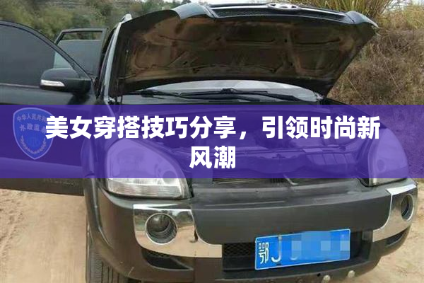 美女穿搭技巧分享，引领时尚新风潮