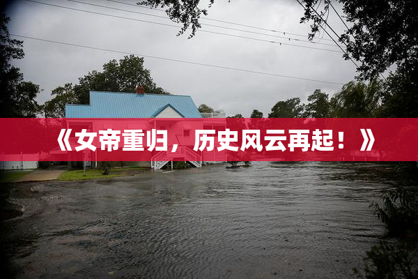 《女帝重归，历史风云再起！》