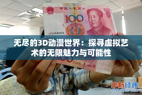 无尽的3D动漫世界：探寻虚拟艺术的无限魅力与可能性