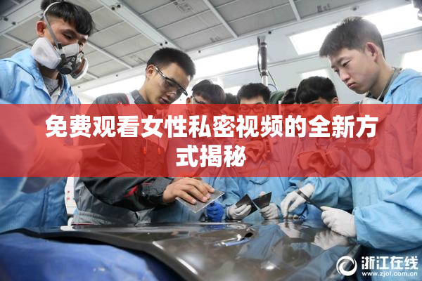 免费观看女性私密视频的全新方式揭秘